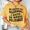 He Called Me Delusional I Think He Meant Delicious-0