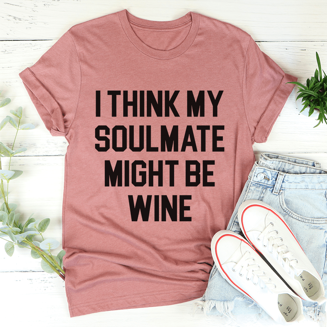 I Think My Soulmate Might Be Wine Tee-0